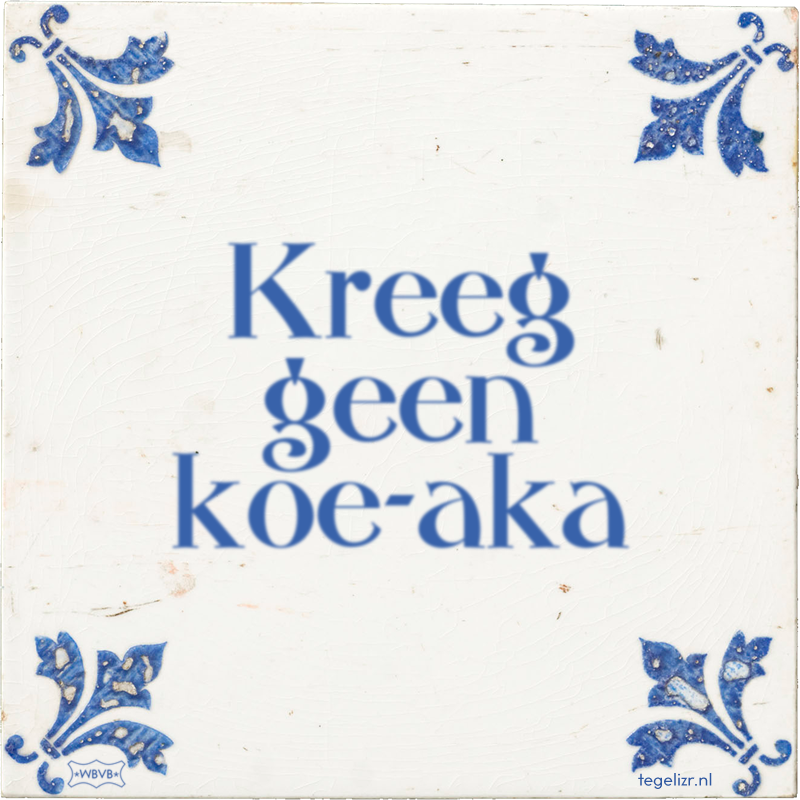 Kreeg geen koe-aka - Online tegeltjes bakken