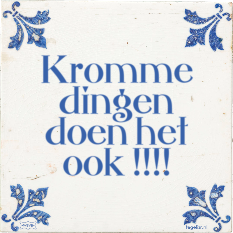 Kromme dingen doen het ook !!!! - Online tegeltjes bakken