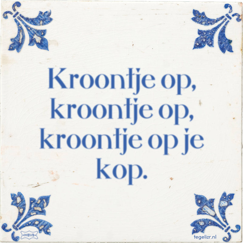 Kroontje op, kroontje op, kroontje op je kop. - Online tegeltjes bakken
