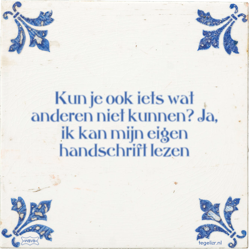 Kun je ook iets wat anderen niet kunnen? Ja, ik kan mijn eigen handschrift lezen - Online tegeltjes bakken