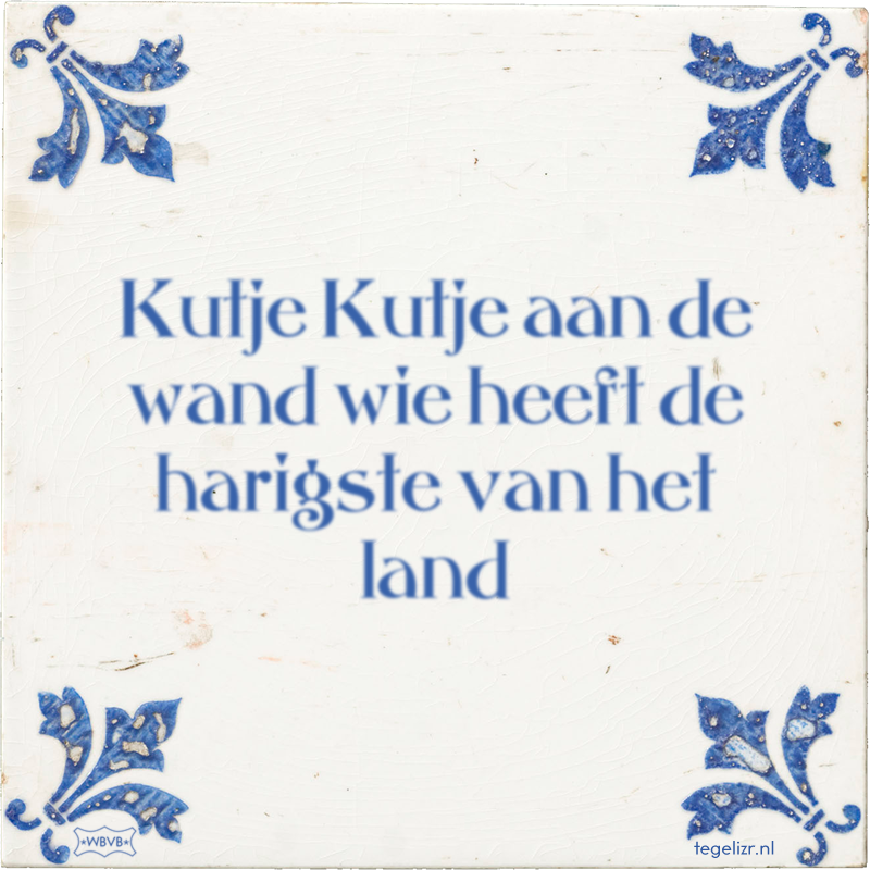 Kutje Kutje aan de wand wie heeft de harigste van het land - Online tegeltjes bakken