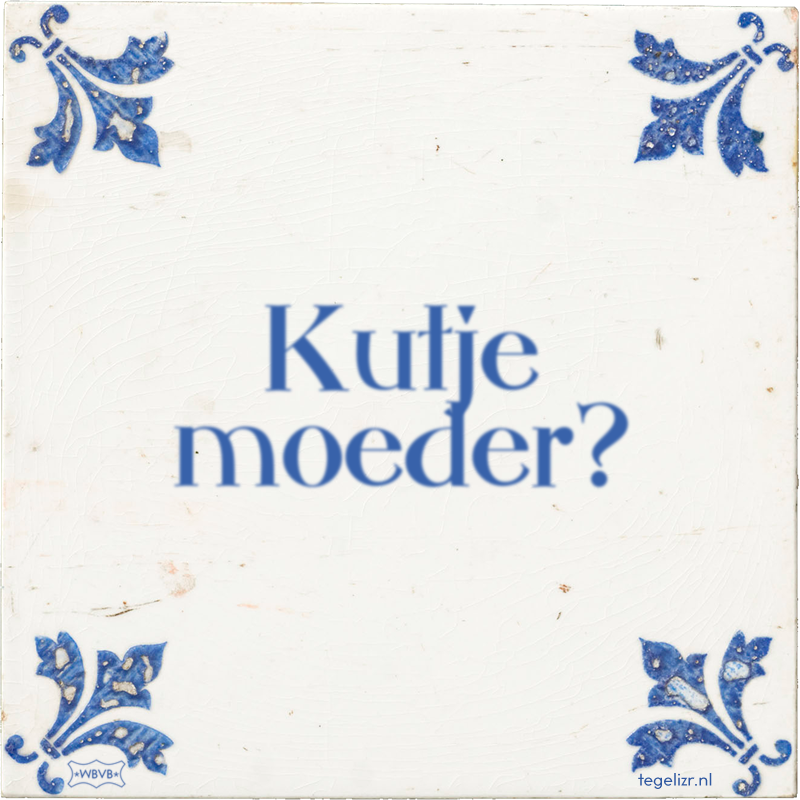 Kutje moeder? - Online tegeltjes bakken