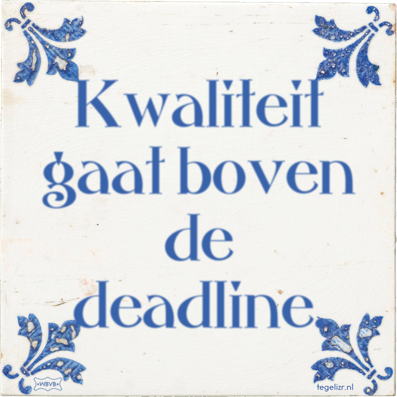 Kwaliteit gaat boven de deadline. - Online tegeltjes bakken