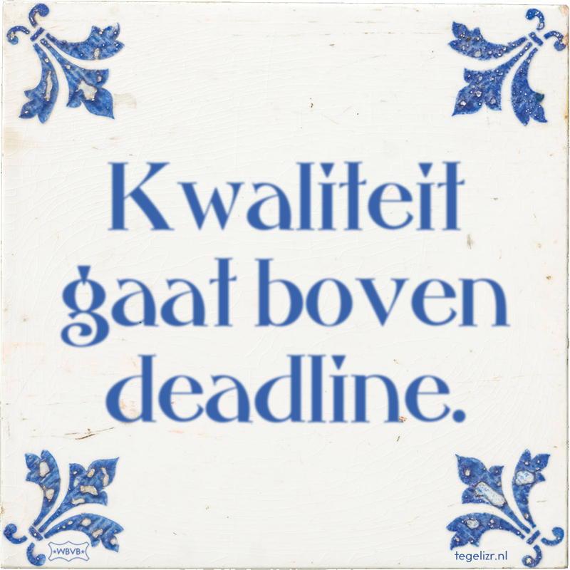 Kwaliteit gaat boven deadline. - Online tegeltjes bakken