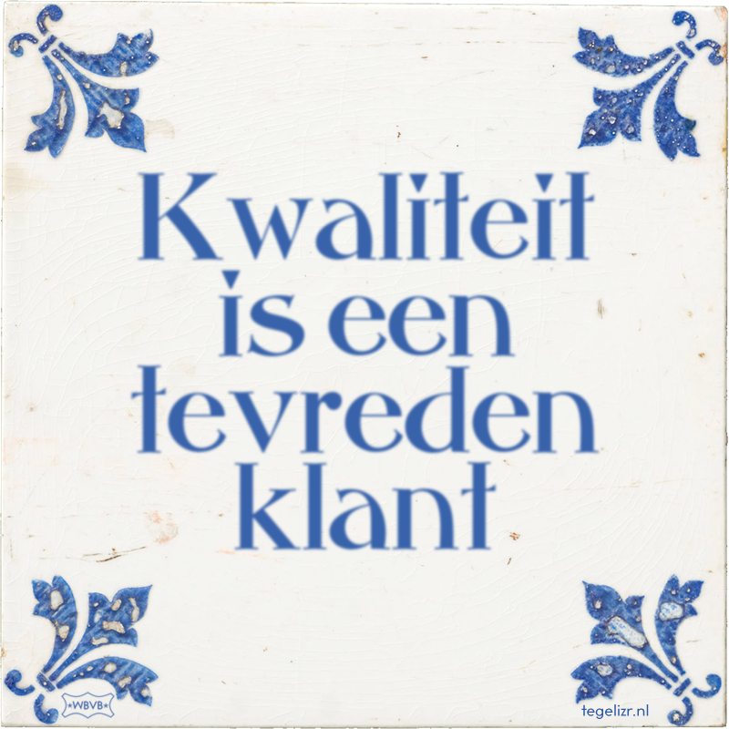 Kwaliteit is een tevreden klant - Online tegeltjes bakken