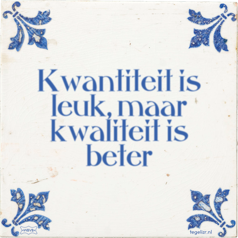 Kwantiteit is leuk, maar kwaliteit is beter - Online tegeltjes bakken