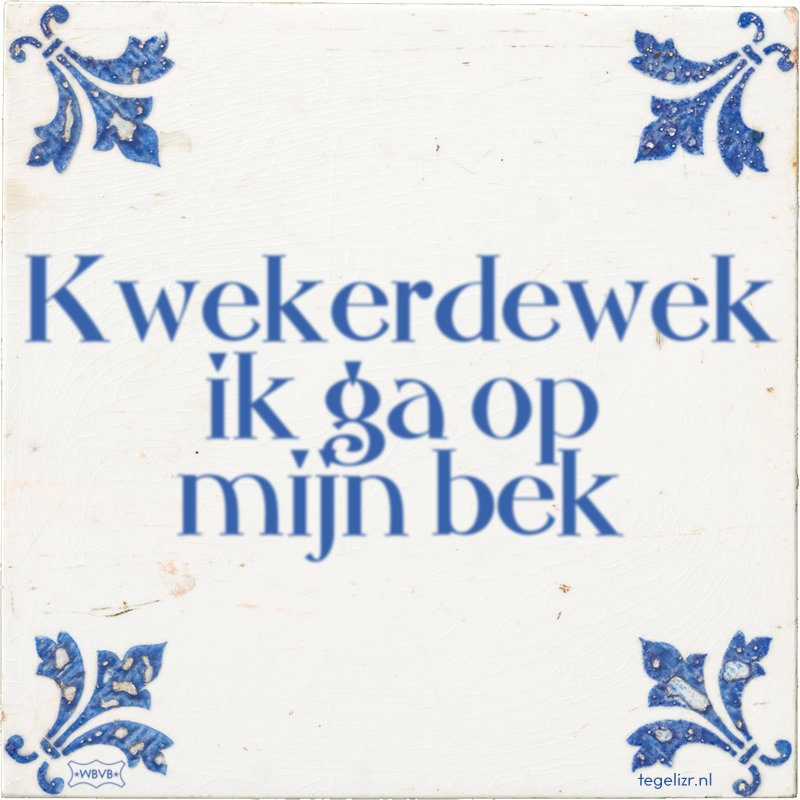 Kwekerdewek ik ga op mijn bek - Online tegeltjes bakken