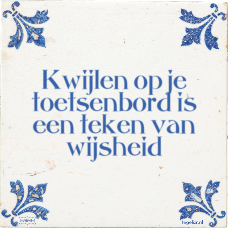 Kwijlen op je toetsenbord is een teken van wijsheid - Online tegeltjes bakken