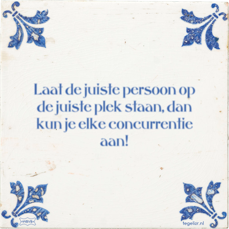 Laat de juiste persoon op de juiste plek staan, dan kun je elke concurrentie aan! - Online tegeltjes bakken