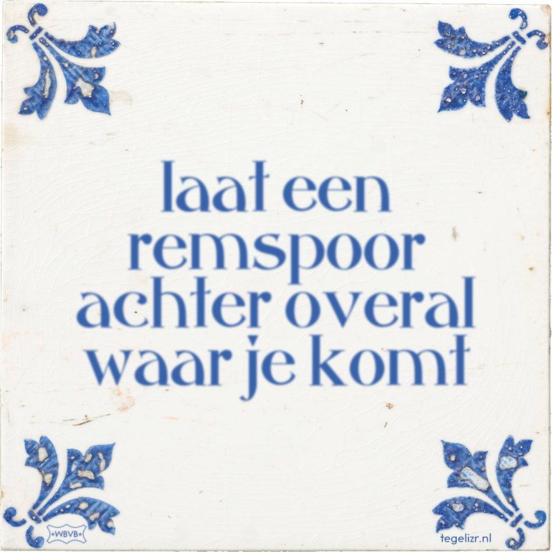 laat een remspoor achter overal waar je komt - Online tegeltjes bakken