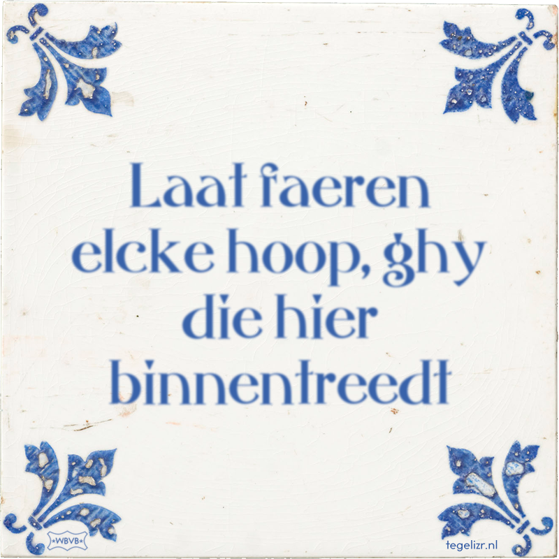 Laat faeren elcke hoop, ghy die hier binnentreedt - Online tegeltjes bakken