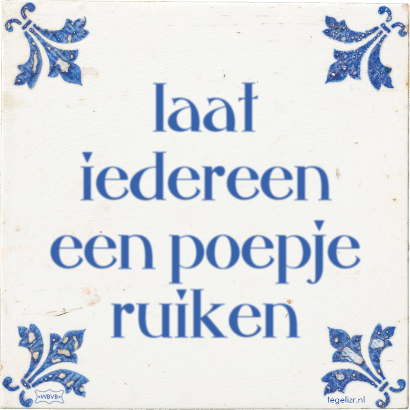 laat iedereen een poepje ruiken - Online tegeltjes bakken