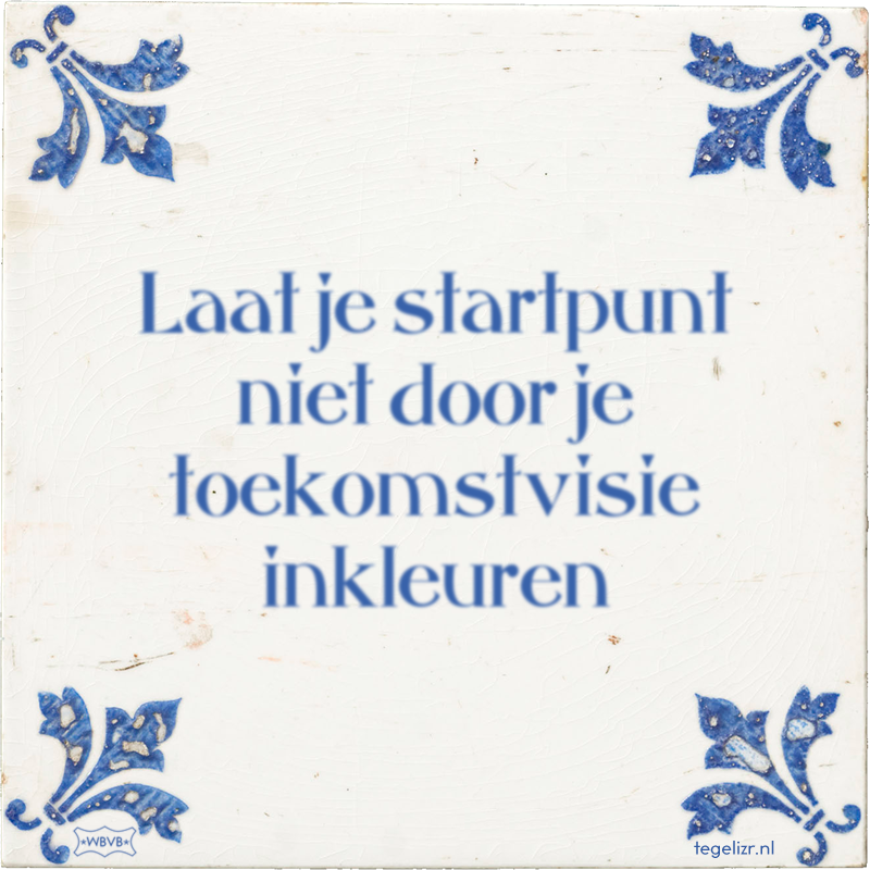 Laat je startpunt niet door je toekomstvisie inkleuren - Online tegeltjes bakken