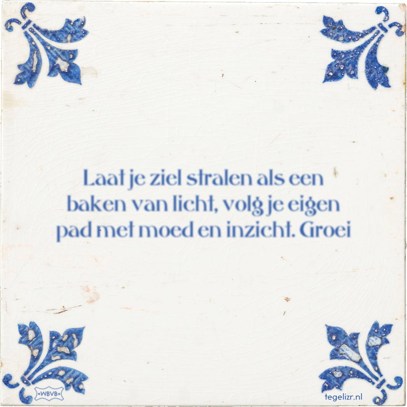 Laat je ziel stralen als een baken van licht, volg je eigen pad met moed en inzicht. Groei - Online tegeltjes bakken