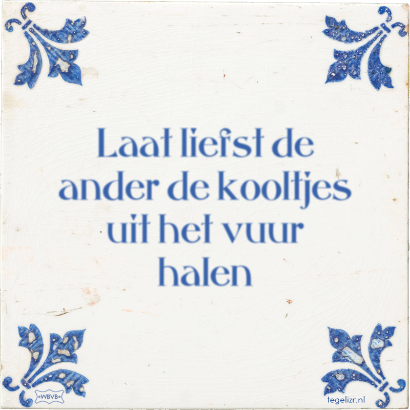 Laat liefst de ander de kooltjes uit het vuur halen - Online tegeltjes bakken