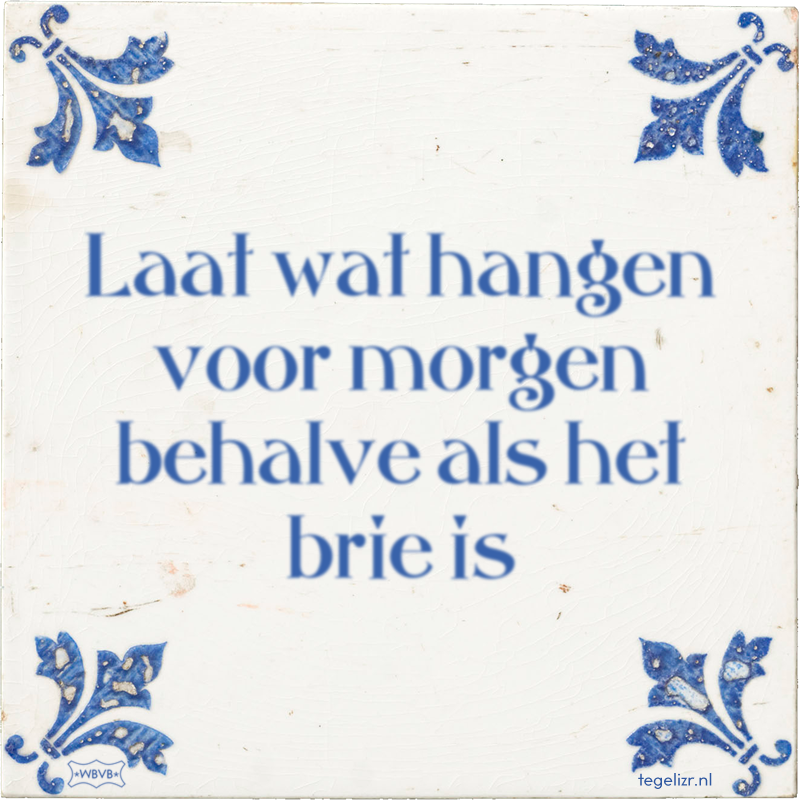 Laat wat hangen voor morgen behalve als het brie is - Online tegeltjes bakken
