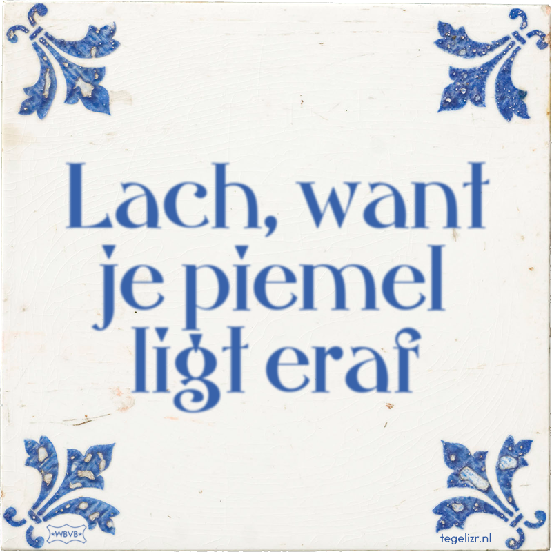 Lach, want je piemel ligt eraf - Online tegeltjes bakken