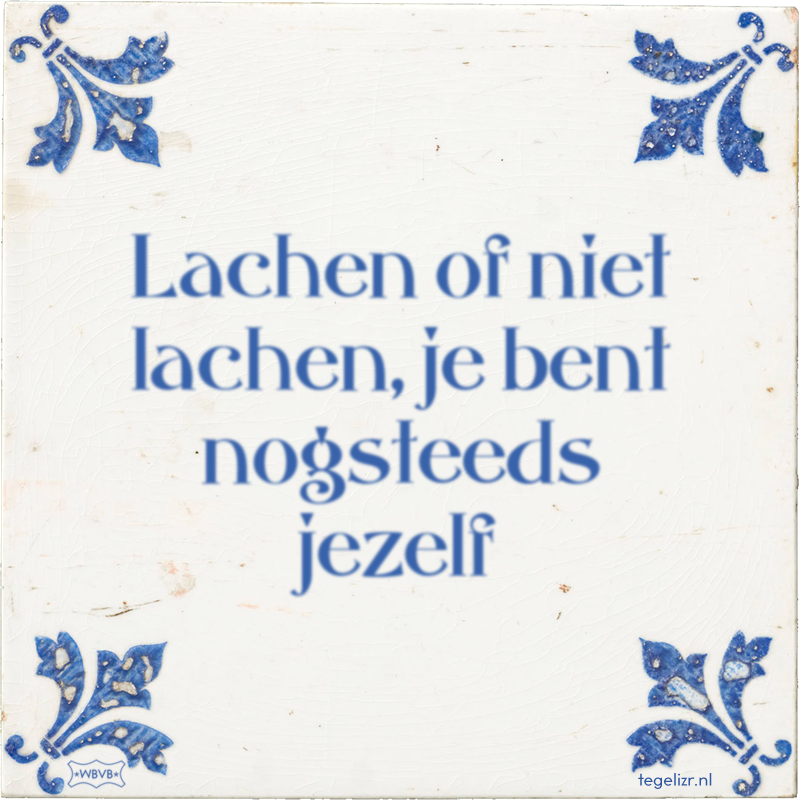 Lachen of niet lachen, je bent nogsteeds jezelf - Online tegeltjes bakken