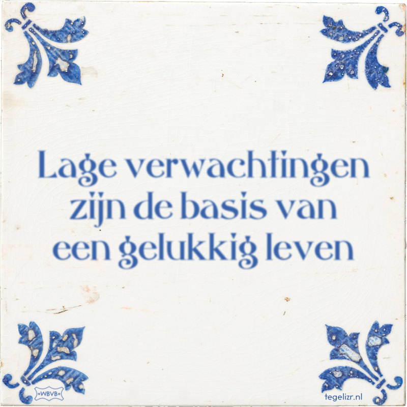 Lage verwachtingen zijn de basis van een gelukkig leven - Online tegeltjes bakken