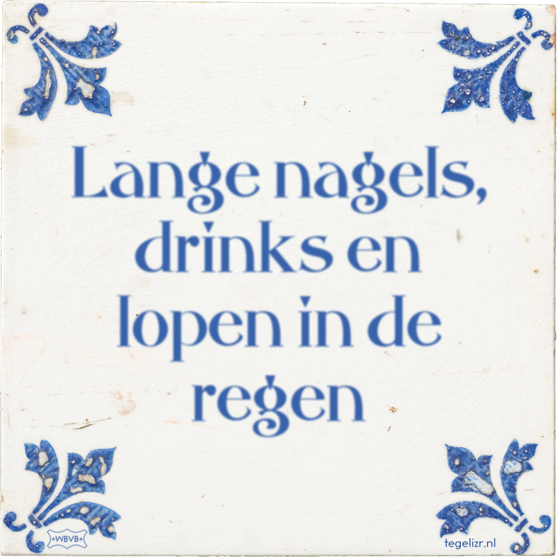 Lange nagels, drinks en lopen in de regen - Online tegeltjes bakken