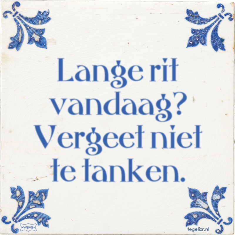 Lange rit vandaag? Vergeet niet te tanken. - Online tegeltjes bakken