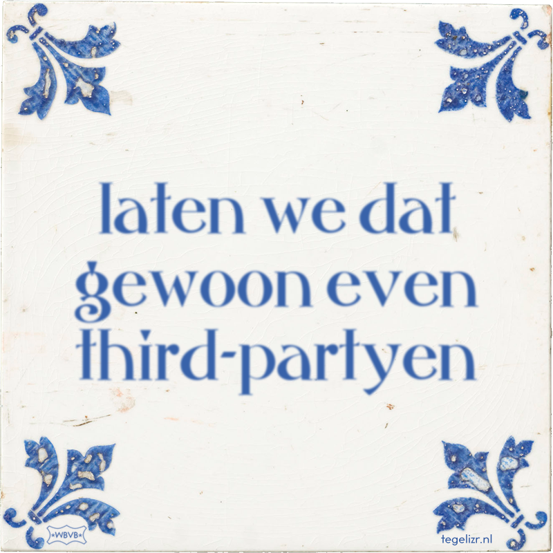 laten we dat gewoon even third-partyen - Online tegeltjes bakken