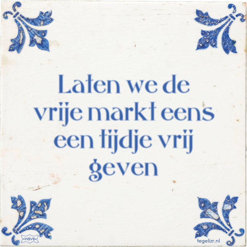 Laten we de vrije markt eens een tijdje vrij geven - Online tegeltjes bakken