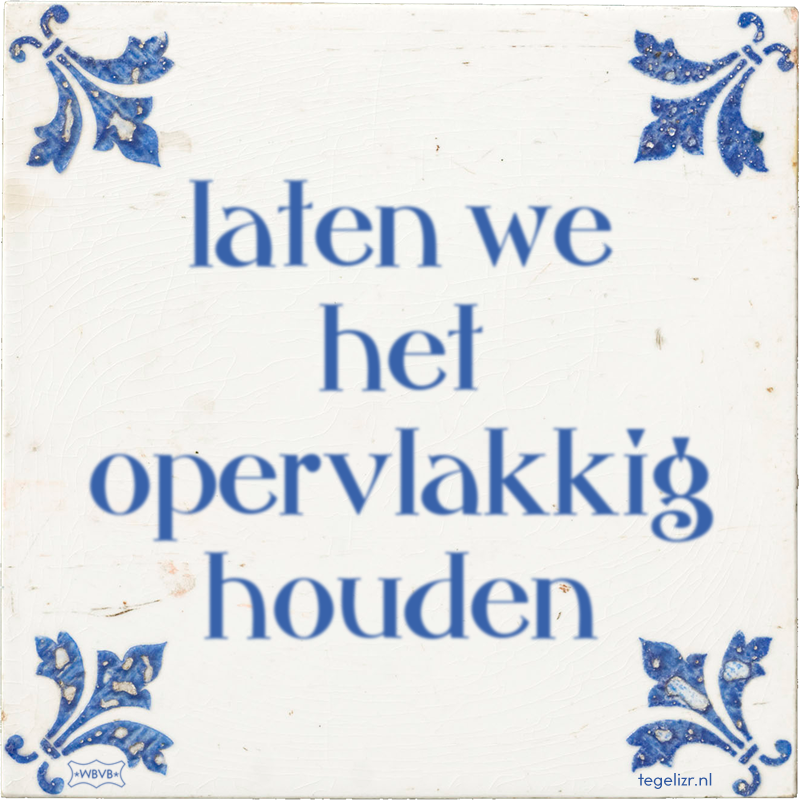 laten we het opervlakkig houden - Online tegeltjes bakken