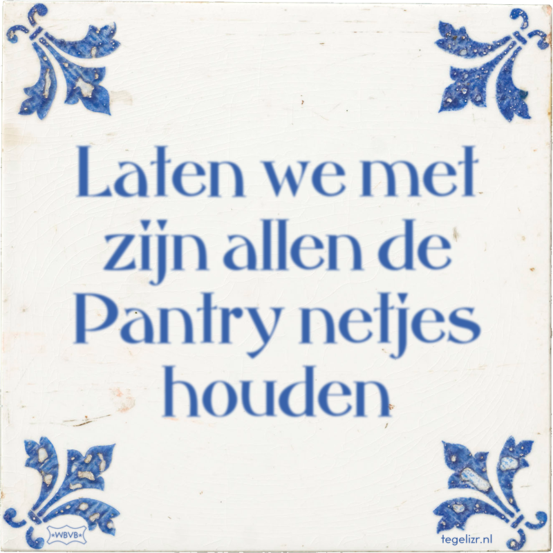 Laten we met zijn allen de Pantry netjes houden - Online tegeltjes bakken