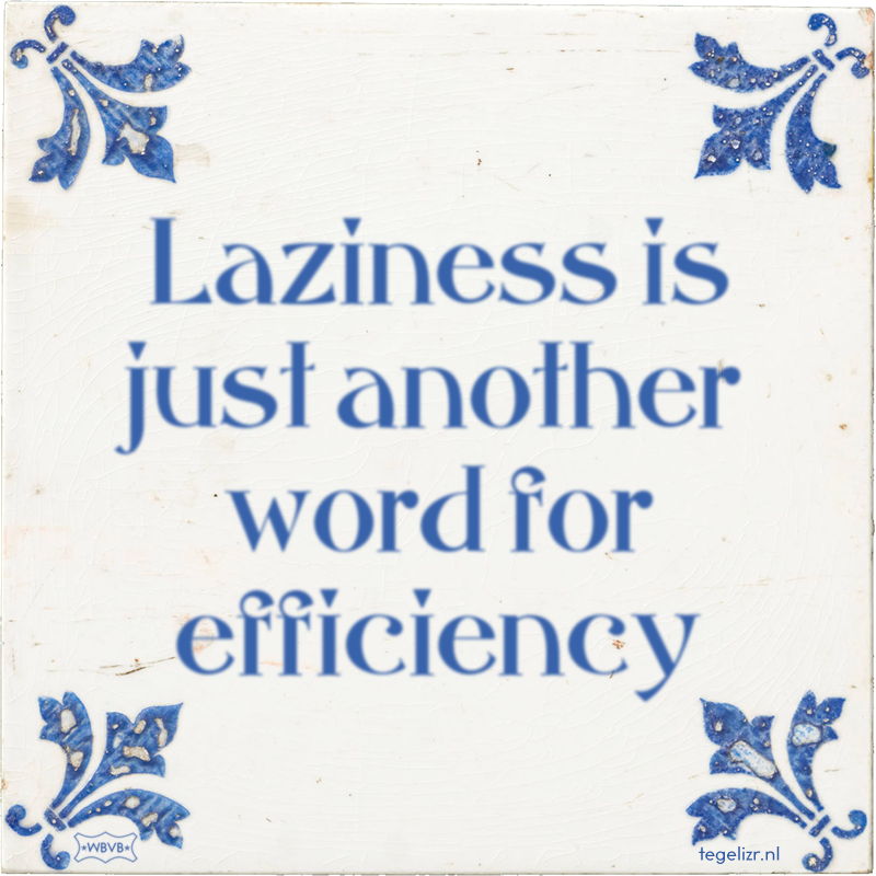 Laziness is just another word for efficiency - Online tegeltjes bakken
