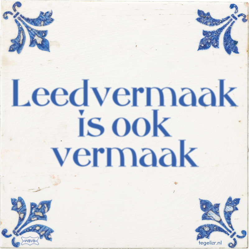 Leedvermaak is ook vermaak - Online tegeltjes bakken