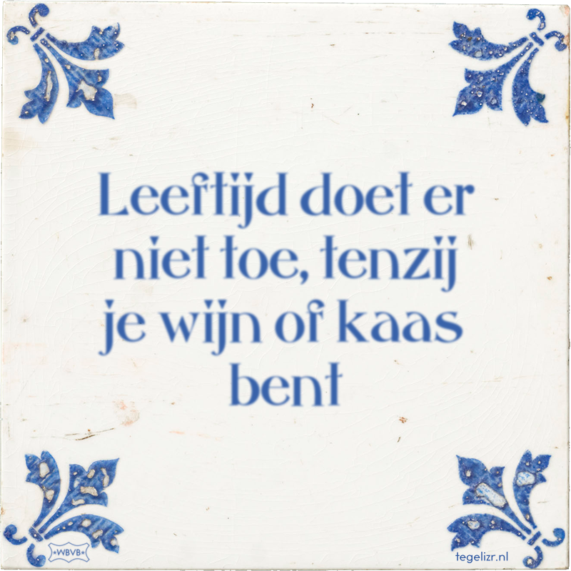 Leeftijd doet er niet toe, tenzij je wijn of kaas bent - Online tegeltjes bakken
