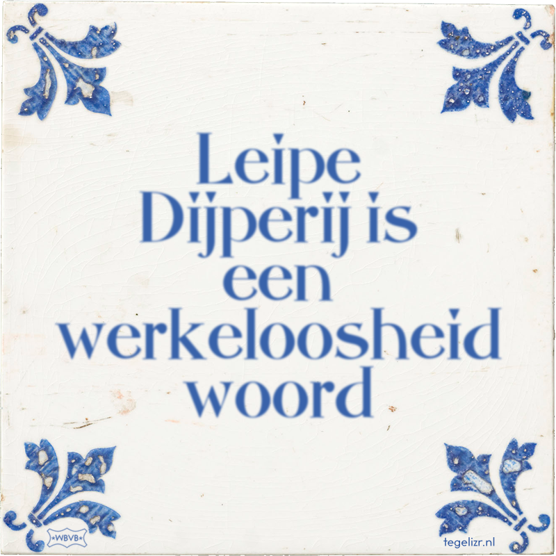 Leipe Dijperij is een werkeloosheid woord - Online tegeltjes bakken
