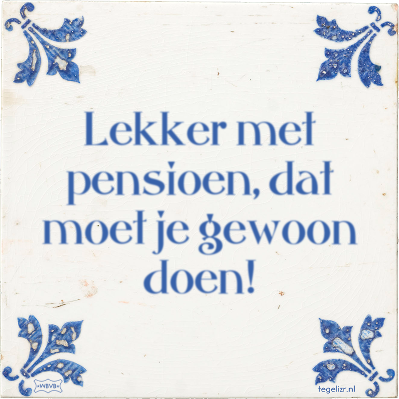 Lekker met pensioen, dat moet je gewoon doen! - Online tegeltjes bakken