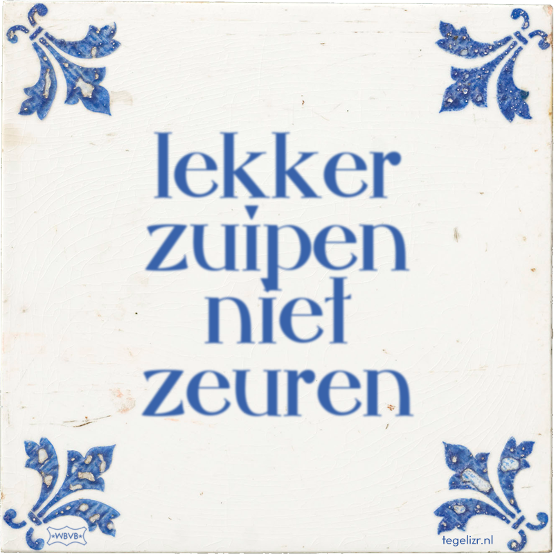 lekker zuipen niet zeuren - Online tegeltjes bakken