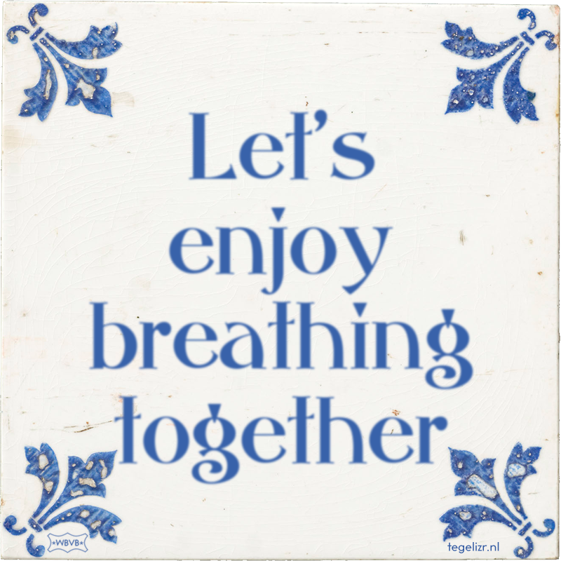 Let's enjoy breathing together - Online tegeltjes bakken