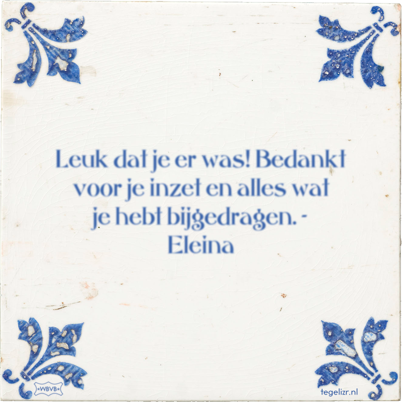 Leuk dat je er was! Bedankt voor je inzet en alles wat je hebt bijgedragen. - Eleina - Online tegeltjes bakken
