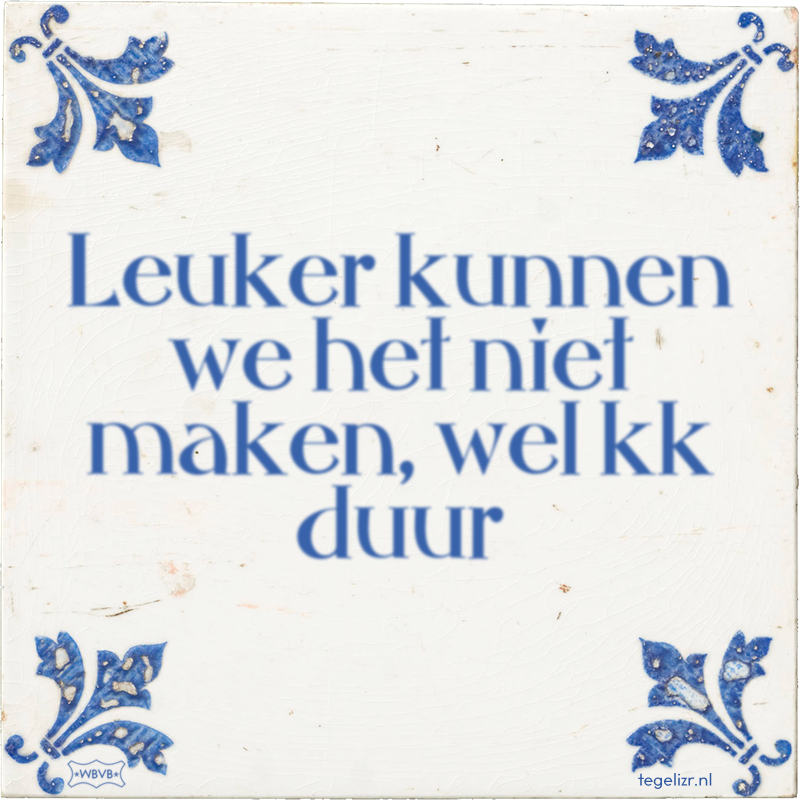 Leuker kunnen we het niet maken, wel kk duur - Online tegeltjes bakken