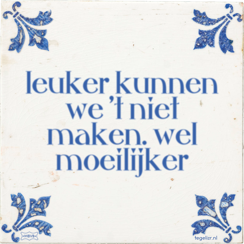 leuker kunnen we 't niet maken. wel moeilijker - Online tegeltjes bakken
