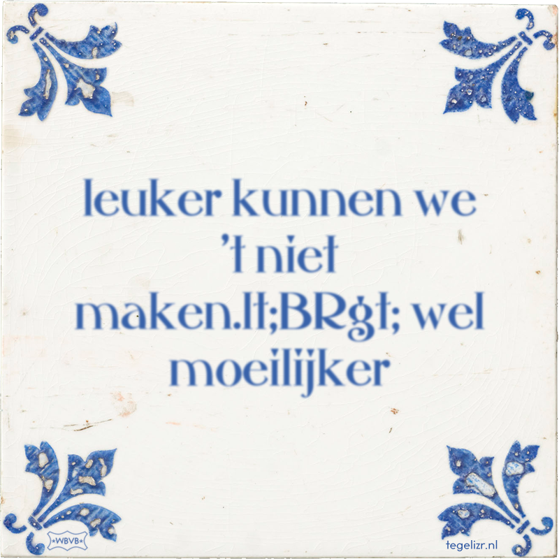 leuker kunnen we 't niet maken.lt;BRgt; wel moeilijker - Online tegeltjes bakken