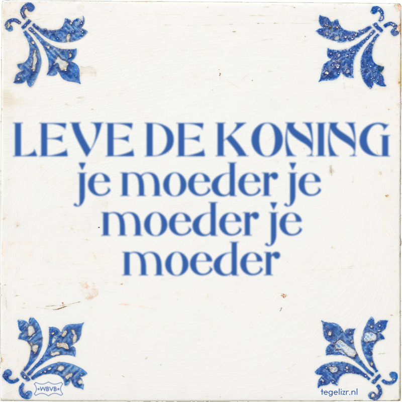 LEVE DE KONING je moeder je moeder je moeder - Online tegeltjes bakken