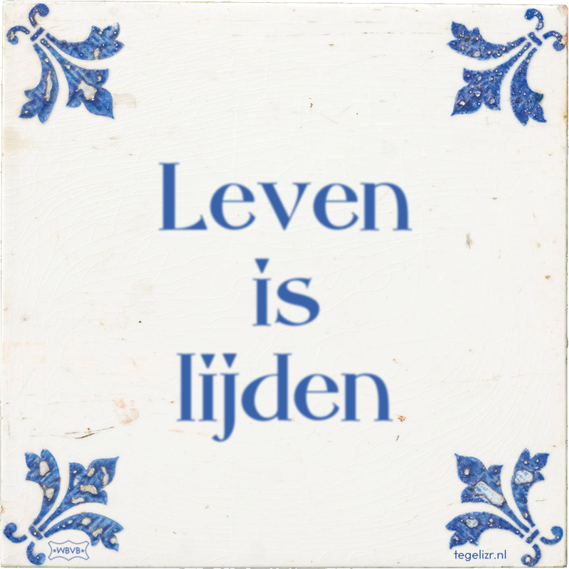 Leven is lijden - Online tegeltjes bakken
