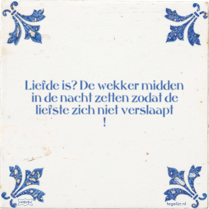 Liefde is? De wekker midden in de nacht zetten zodat de liefste zich niet verslaapt ! - Online tegeltjes bakken
