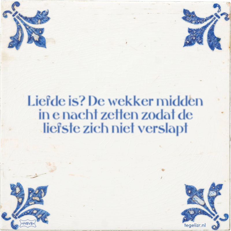 Liefde is? De wekker midden in e nacht zetten zodat de liefste zich niet verslapt - Online tegeltjes bakken