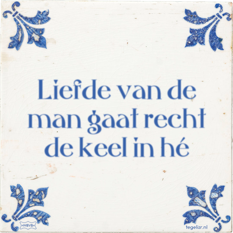 Liefde van de man gaat recht de keel in hé - Online tegeltjes bakken