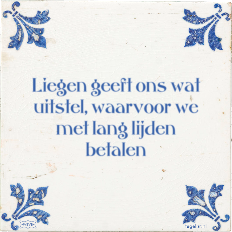 Liegen geeft ons wat uitstel, waarvoor we met lang lijden betalen - Online tegeltjes bakken