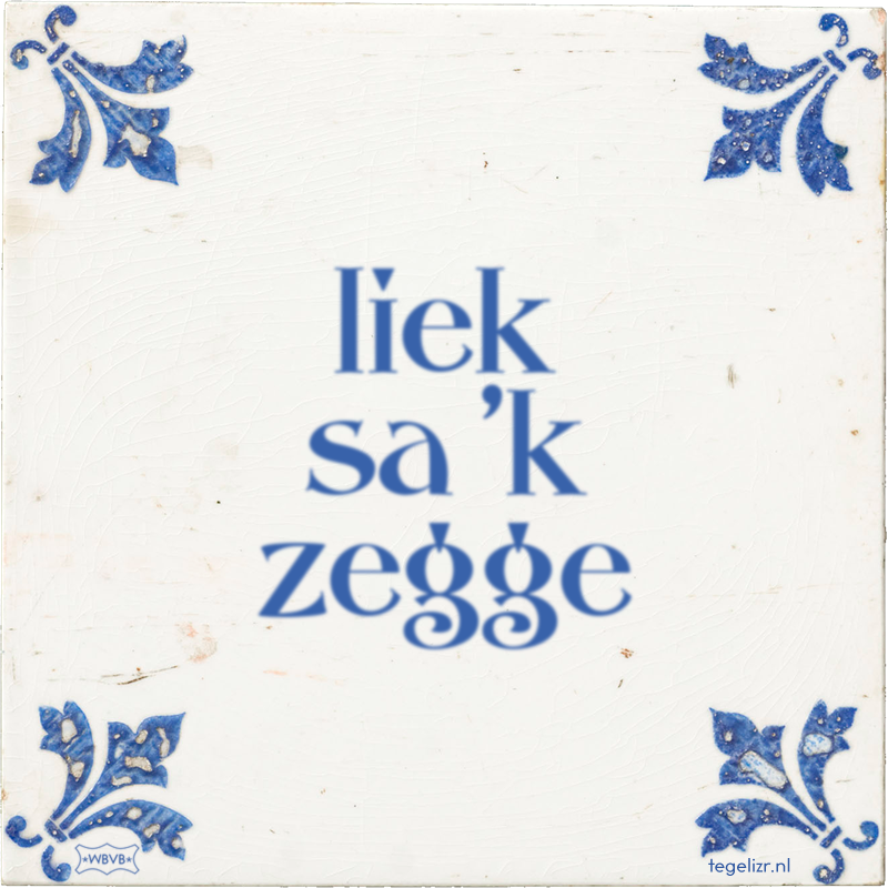 liek sa 'k zegge - Online tegeltjes bakken