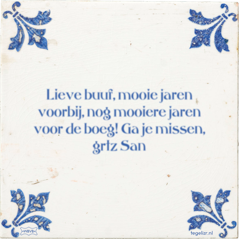 Lieve buuf, mooie jaren voorbij, nog mooiere jaren voor de boeg! Ga je missen, grtz San - Online tegeltjes bakken