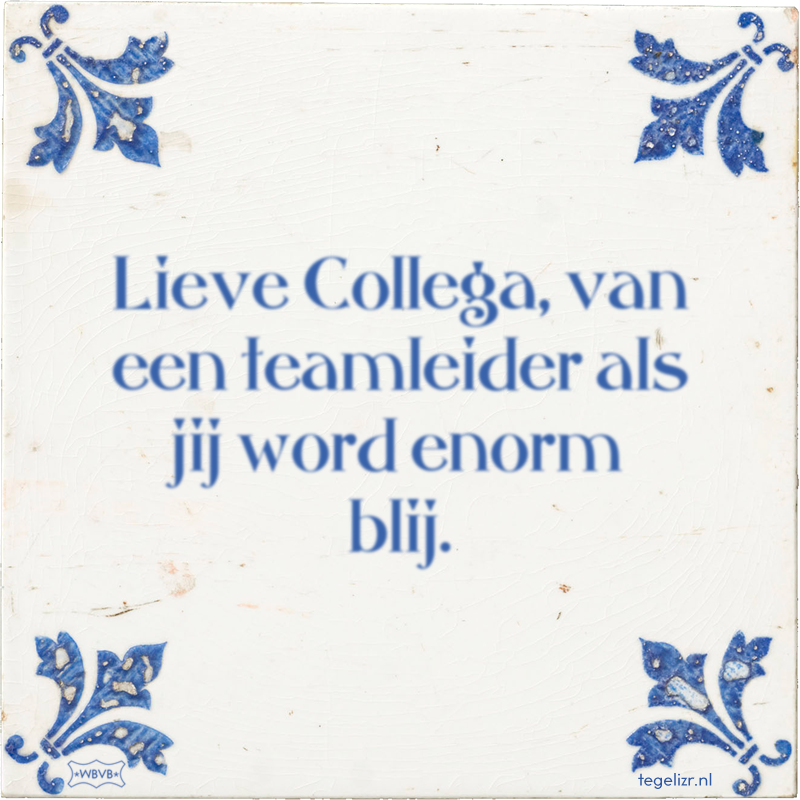 Lieve Collega, van een teamleider als jij word enorm blij. - Online tegeltjes bakken