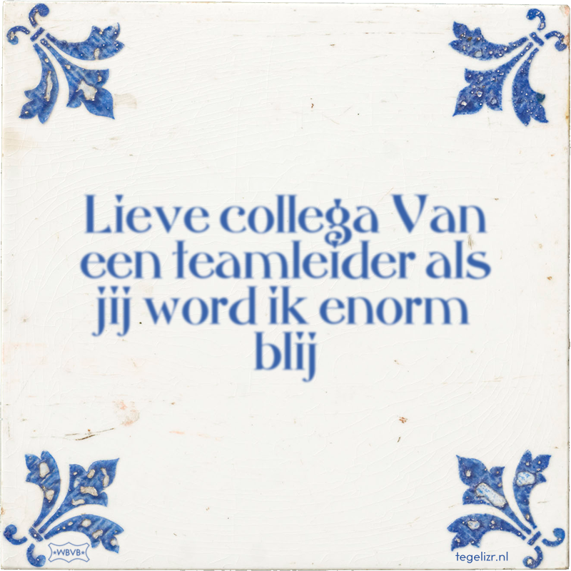 Lieve collega Van een teamleider als jij word ik enorm blij - Online tegeltjes bakken